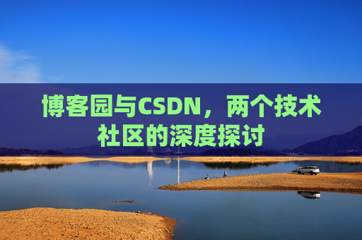 博客园与CSDN，两个技术社区的深度探讨